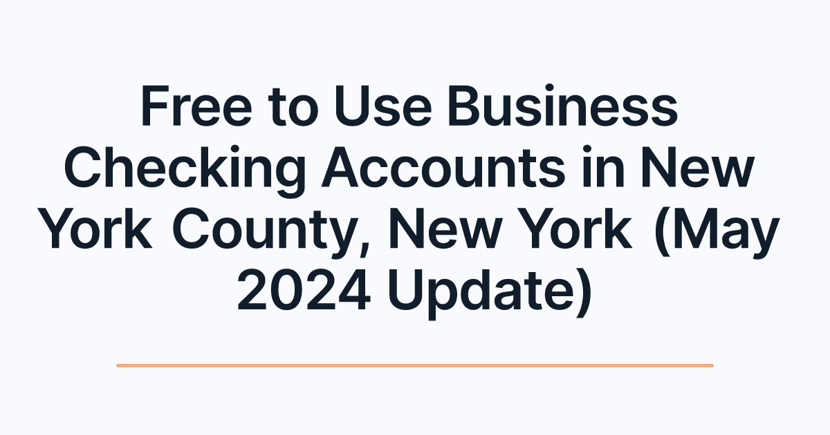 Free to Use Business Checking Accounts in New York County, New York (May 2024 Update)